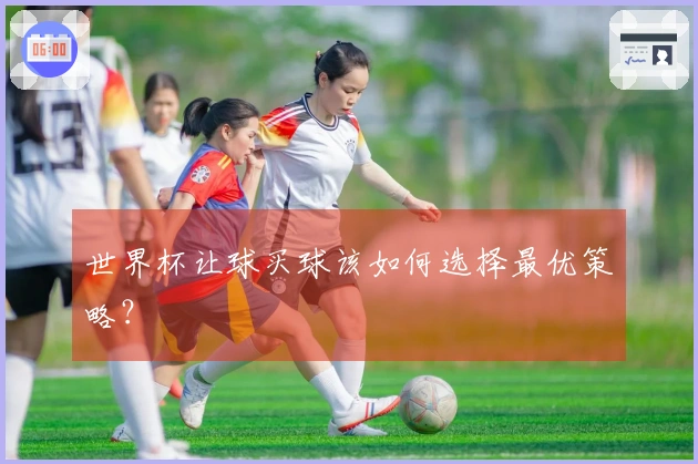 世界杯让球买球该如何选择最优策略？