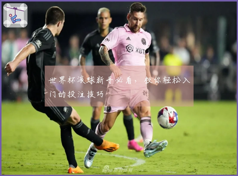 世界杯滚球新手必看，教你轻松入门的投注技巧